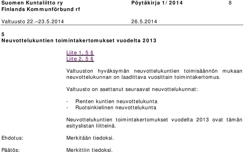 Valtuusto on asettanut seuraavat neuvottelukunnat: - Pienten kuntien neuvottelukunta - Ruotsinkielinen neuvottelukunta