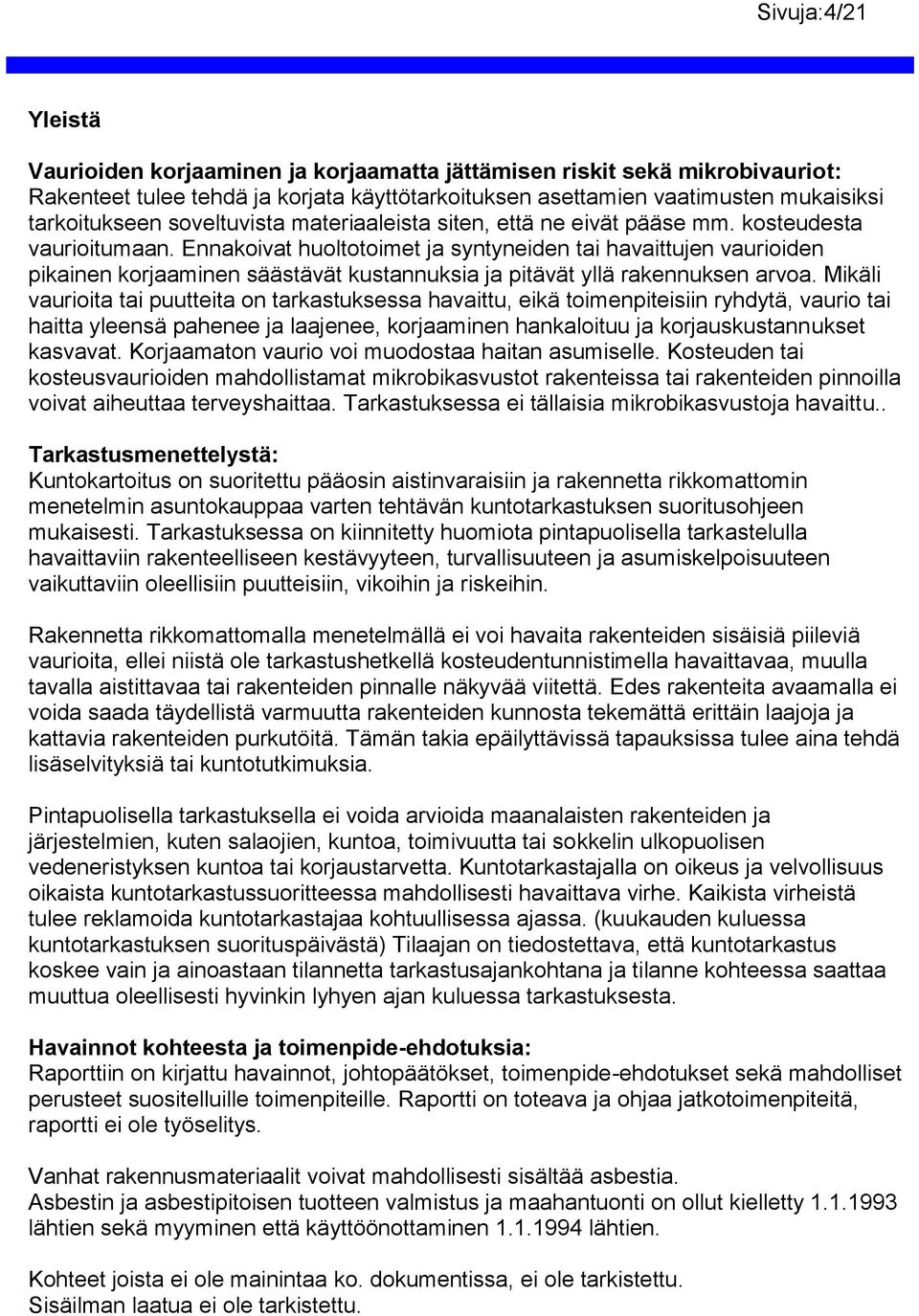 Ennakoivat huoltotoimet ja syntyneiden tai havaittujen vaurioiden pikainen korjaaminen säästävät kustannuksia ja pitävät yllä rakennuksen arvoa.