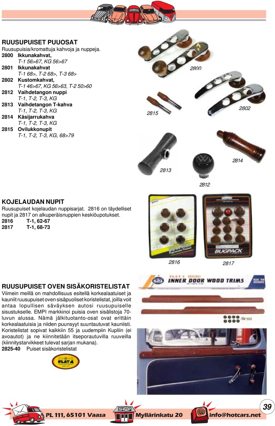 T-kahva T-1, T-2, T-3, KG 2814 Käsijarrukahva T-1, T-2, T-3, KG 2815 Ovilukkonupit T-1, T-2, T-3, KG, 68>79 2815 2800 2802 2814 2813 2812 KOJELAUDAN NUPIT Ruusupuiset kojelaudan nuppisarjat.