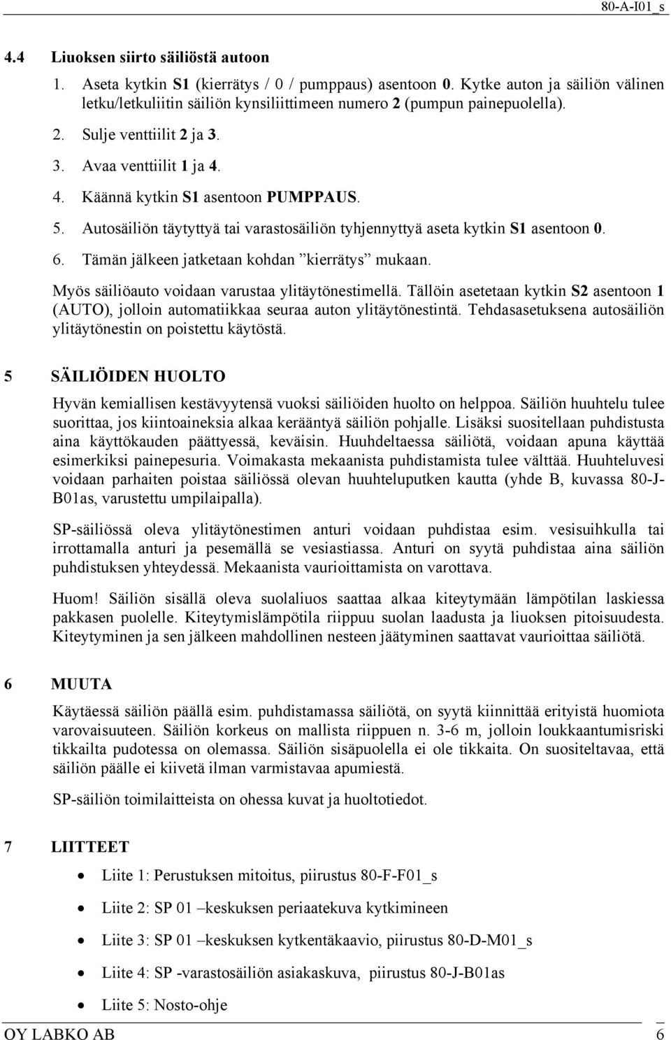 Tämän jälkeen jatketaan kohdan kierrätys mukaan. Myös säiliöauto voidaan varustaa ylitäytönestimellä.