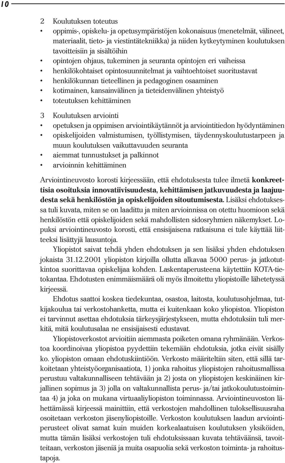 kotimainen, kansainvälinen ja tieteidenvälinen yhteistyö toteutuksen kehittäminen 3 Koulutuksen arviointi opetuksen ja oppimisen arviointikäytännöt ja arviointitiedon hyödyntäminen opiskelijoiden