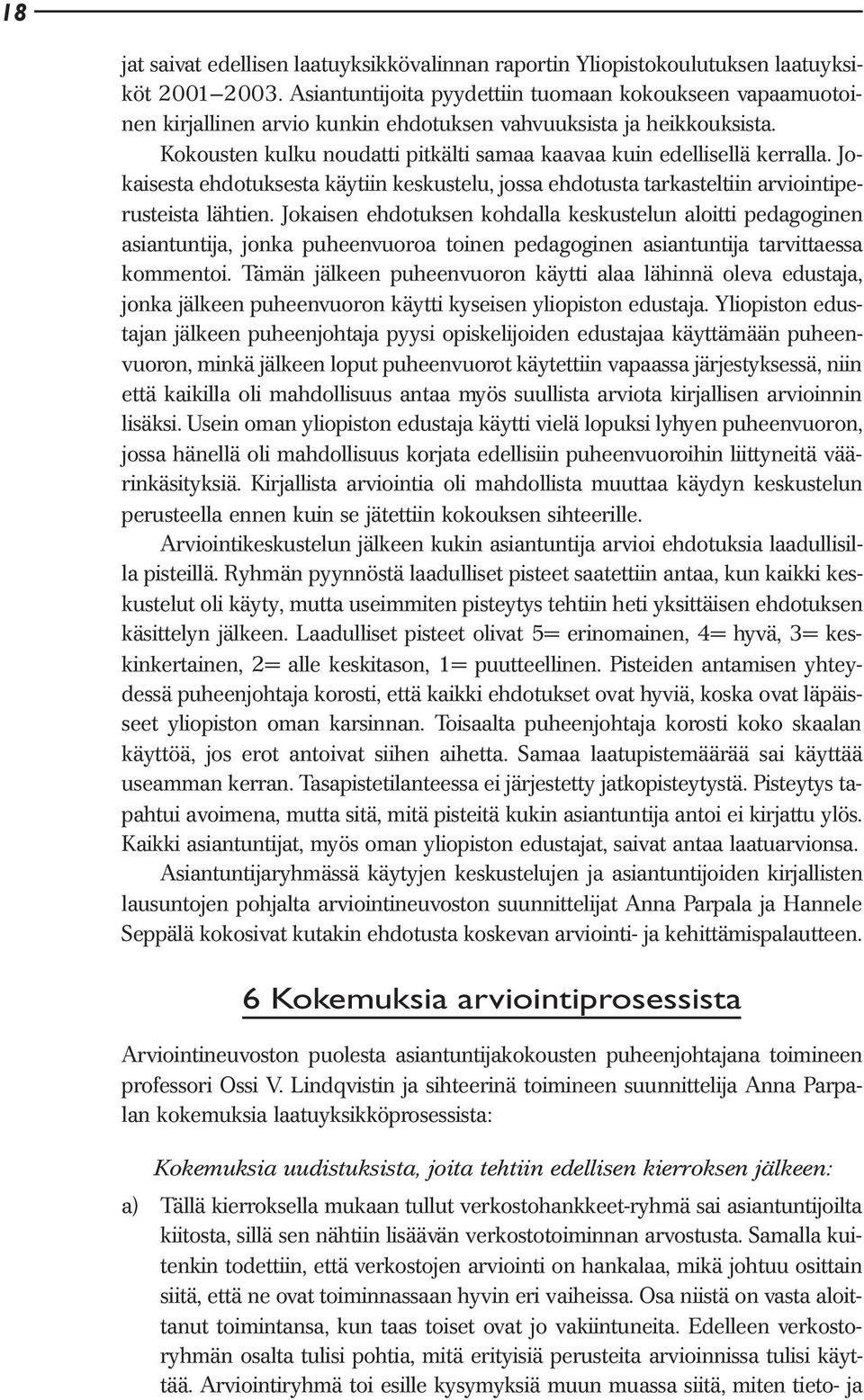 Kokousten kulku noudatti pitkälti samaa kaavaa kuin edellisellä kerralla. Jokaisesta ehdotuksesta käytiin keskustelu, jossa ehdotusta tarkasteltiin arviointiperusteista lähtien.
