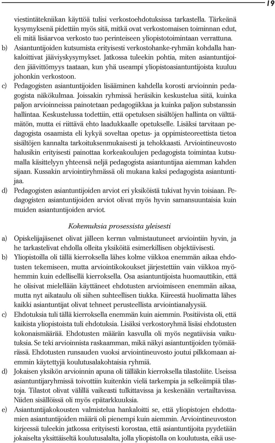 b) Asiantuntijoiden kutsumista erityisesti verkostohanke-ryhmän kohdalla hankaloittivat jääviyskysymykset.