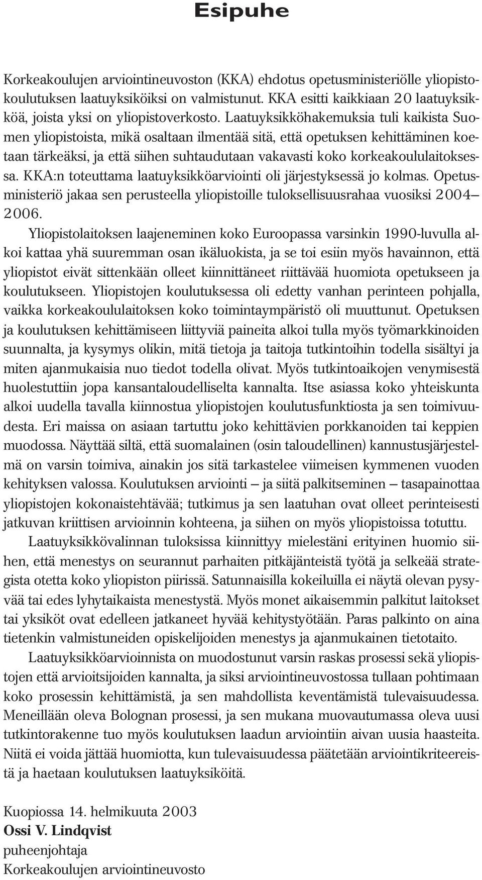 Laatuyksikköhakemuksia tuli kaikista Suomen yliopistoista, mikä osaltaan ilmentää sitä, että opetuksen kehittäminen koetaan tärkeäksi, ja että siihen suhtaudutaan vakavasti koko