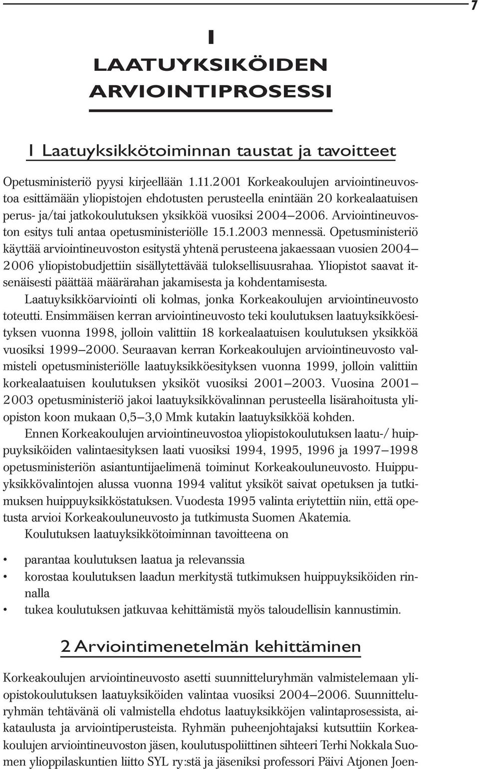 Arviointineuvoston esitys tuli antaa opetusministeriölle 15.1.2003 mennessä.
