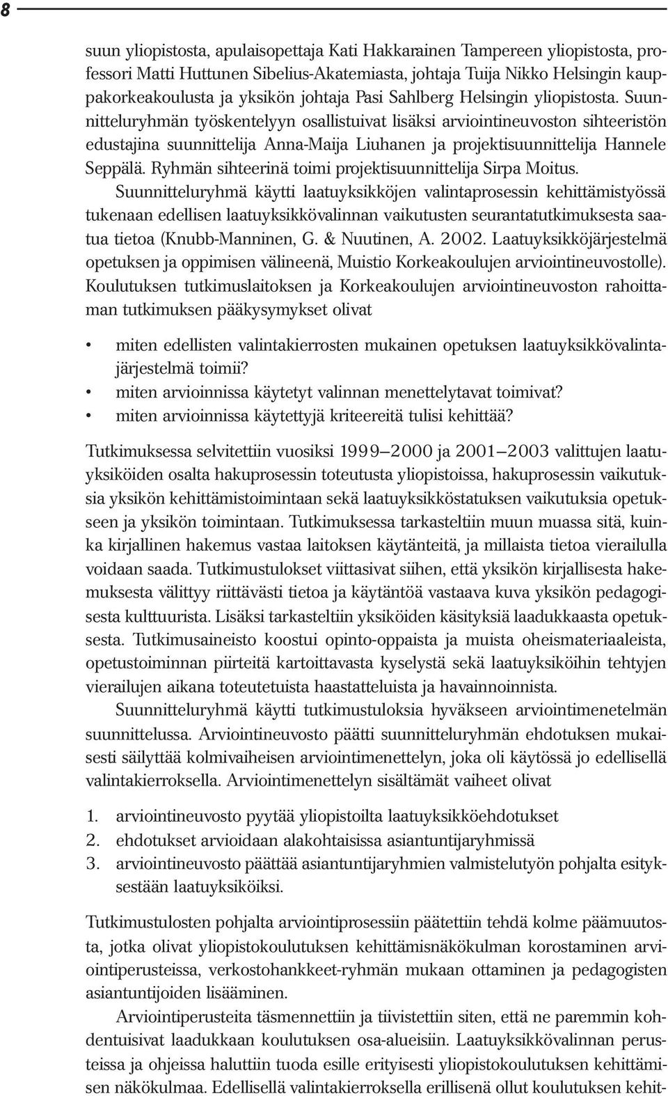 Suunnitteluryhmän työskentelyyn osallistuivat lisäksi arviointineuvoston sihteeristön edustajina suunnittelija Anna-Maija Liuhanen ja projektisuunnittelija Hannele Seppälä.
