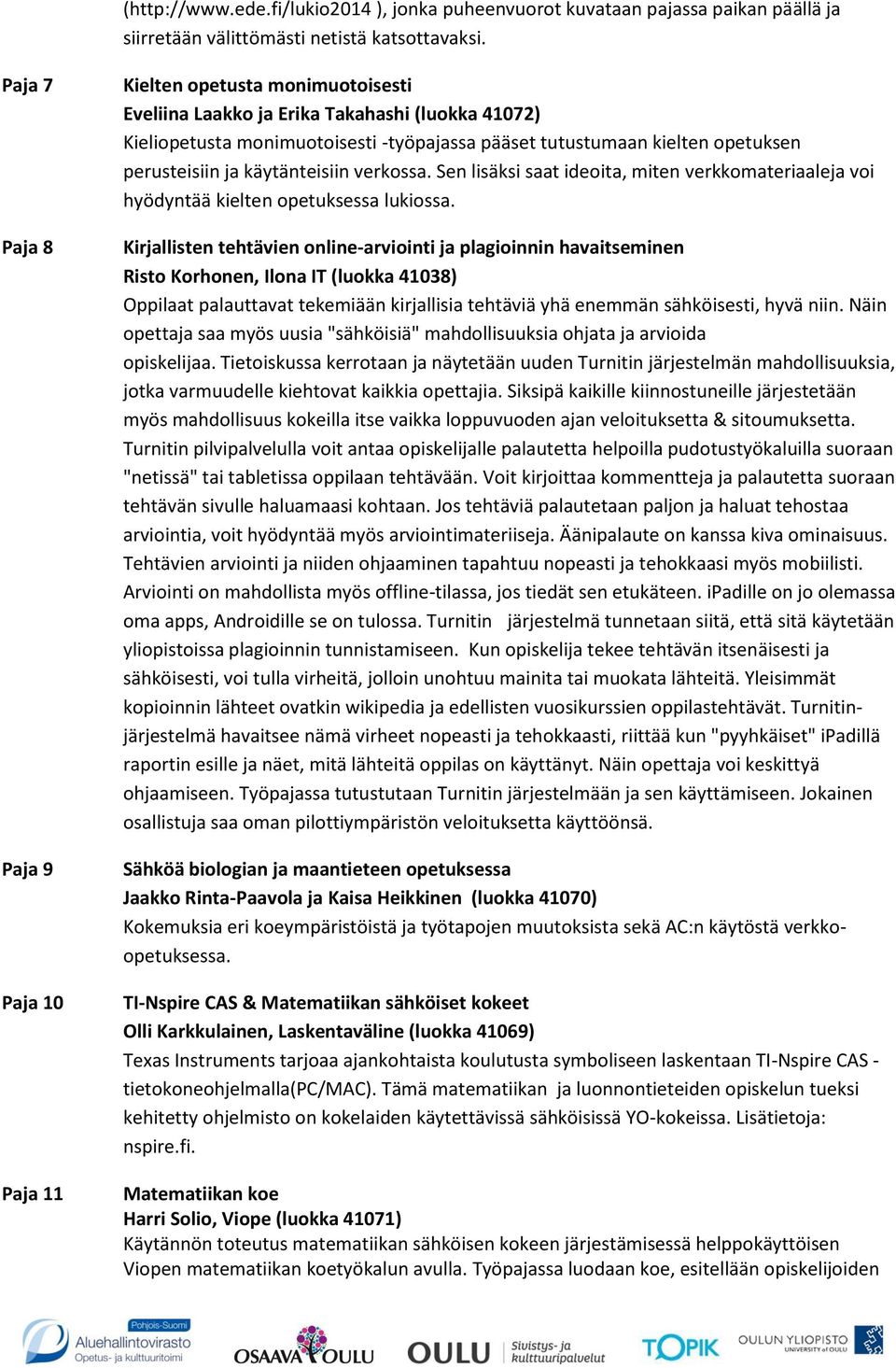 perusteisiin ja käytänteisiin verkossa. Sen lisäksi saat ideoita, miten verkkomateriaaleja voi hyödyntää kielten opetuksessa lukiossa.