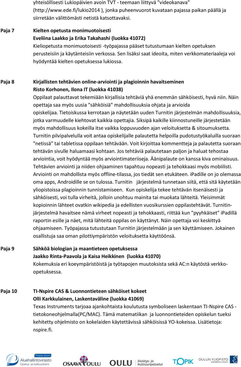 Paja 7 Kielten opetusta monimuotoisesti Eveliina Laakko ja Erika Takahashi (luokka 41072) Kieliopetusta monimuotoisesti -työpajassa pääset tutustumaan kielten opetuksen perusteisiin ja käytänteisiin