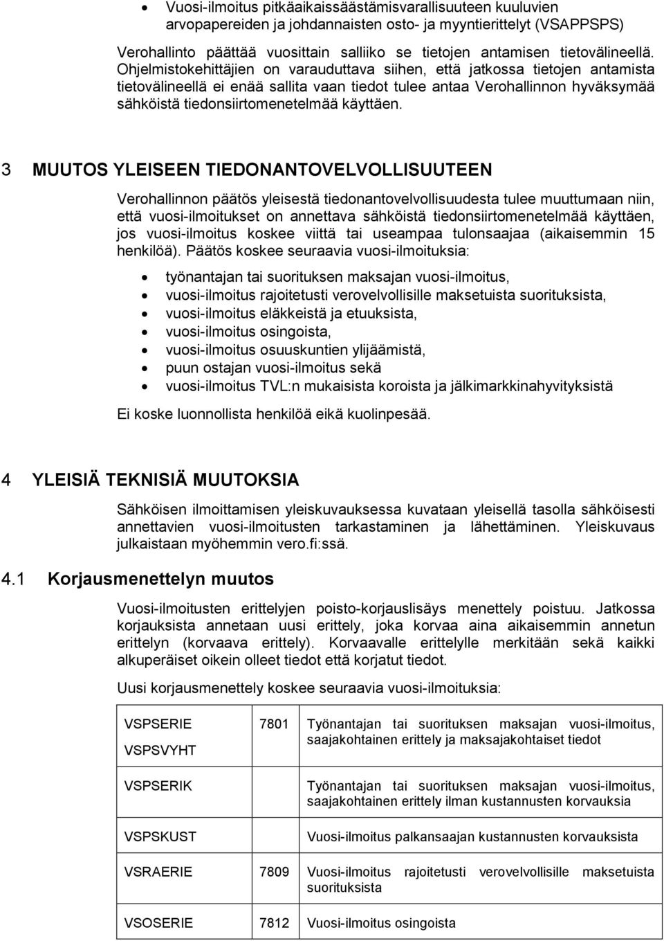 Ohjelmistokehittäjien on varauduttava siihen, että jatkossa tietojen antamista tietovälineellä ei enää sallita vaan tiedot tulee antaa Verohallinnon hyväksymää sähköistä tiedonsiirtomenetelmää