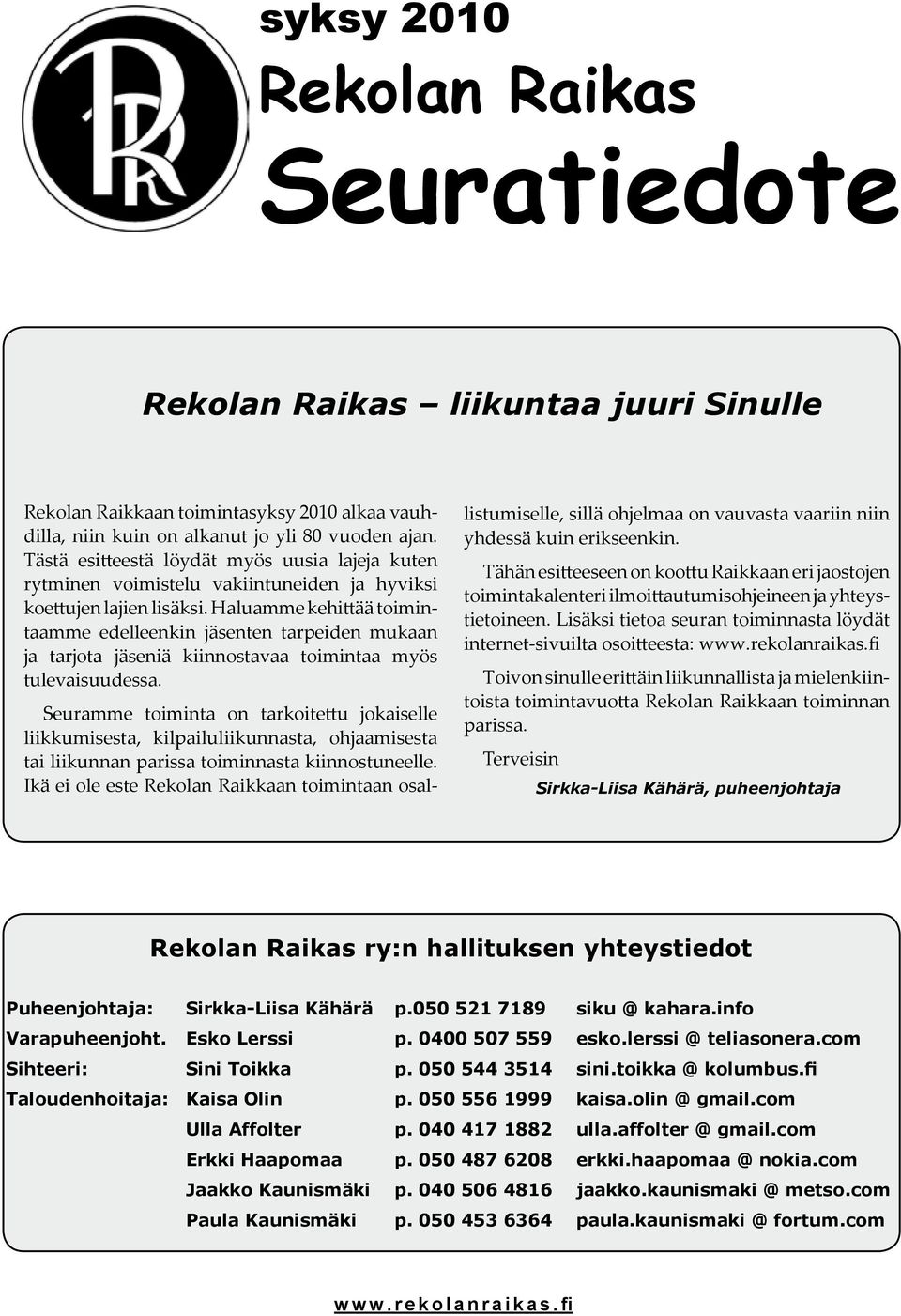 Haluamme kehittää toimintaamme edelleenkin jäsenten tarpeiden mukaan ja tarjota jäseniä kiinnostavaa toimintaa myös tulevaisuudessa.