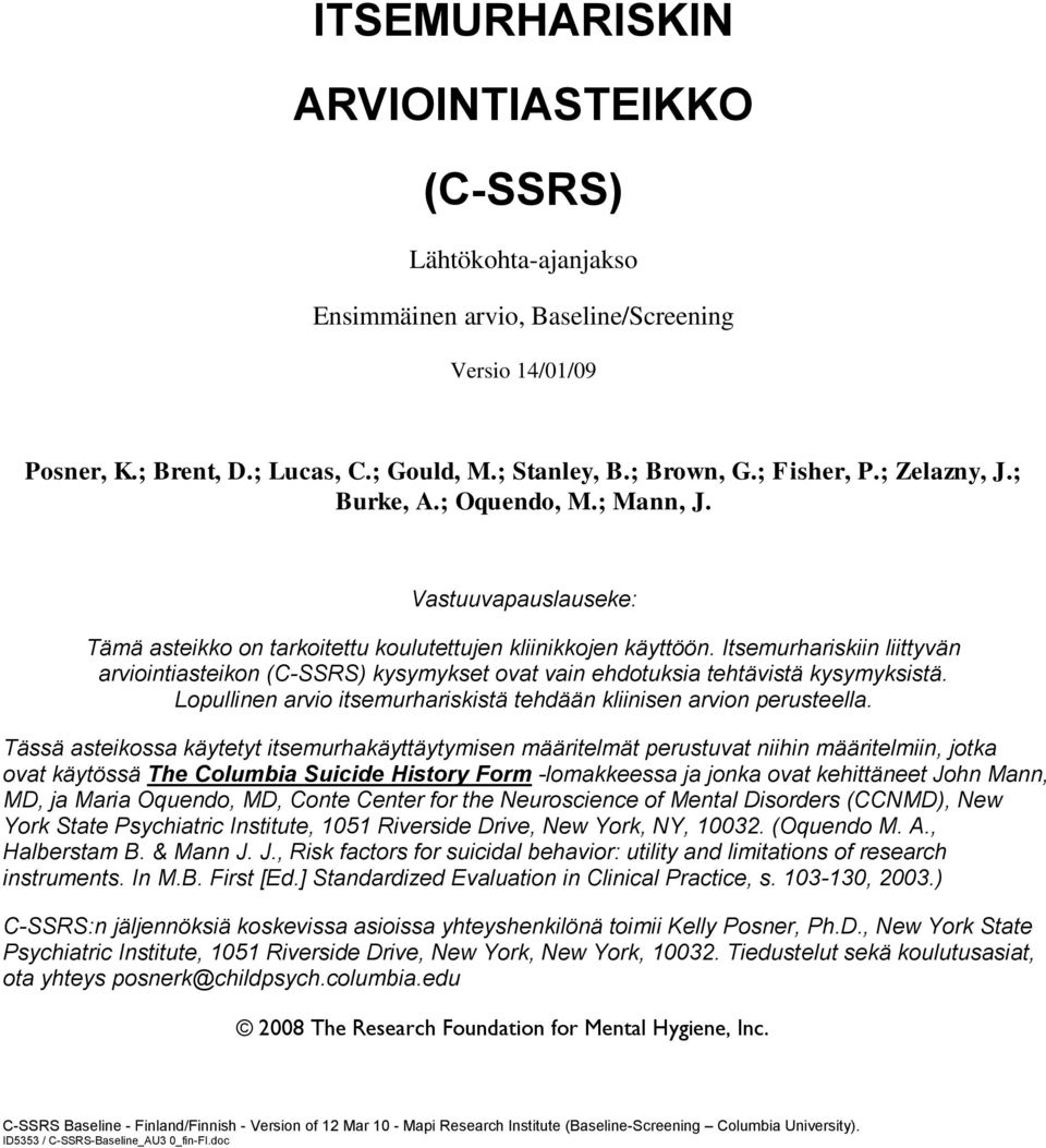 Itsemurhariskiin liittyvän arviointiasteikon (C-SSRS) kysymykset ovat vain ehdotuksia tehtävistä kysymyksistä. Lopullinen arvio itsemurhariskistä tehdään kliinisen arvion perusteella.