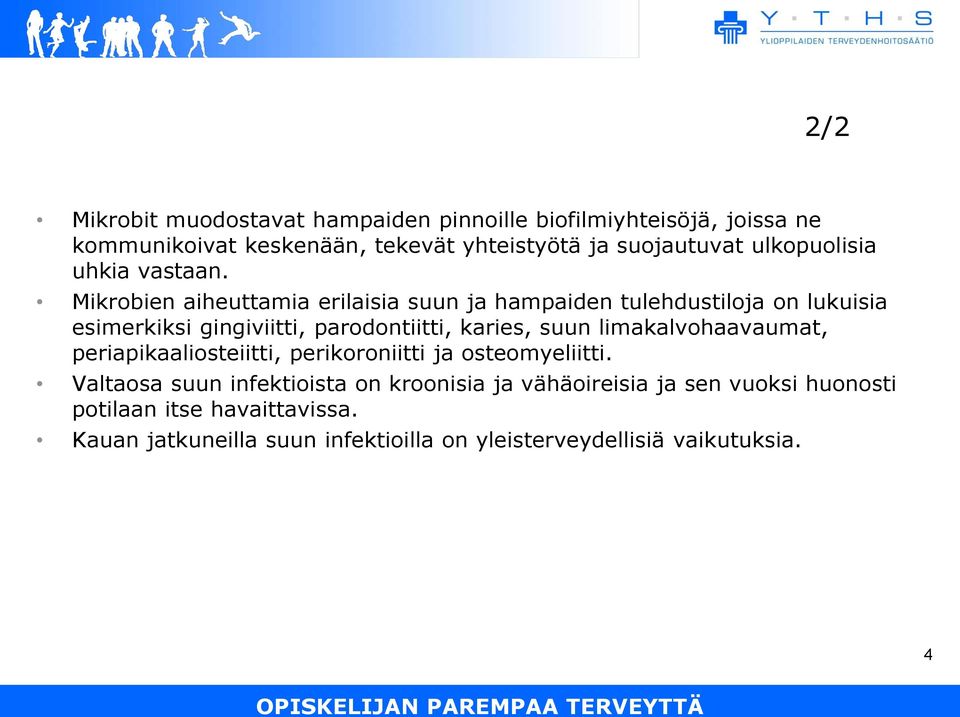 Mikrobien aiheuttamia erilaisia suun ja hampaiden tulehdustiloja on lukuisia esimerkiksi gingiviitti, parodontiitti, karies, suun