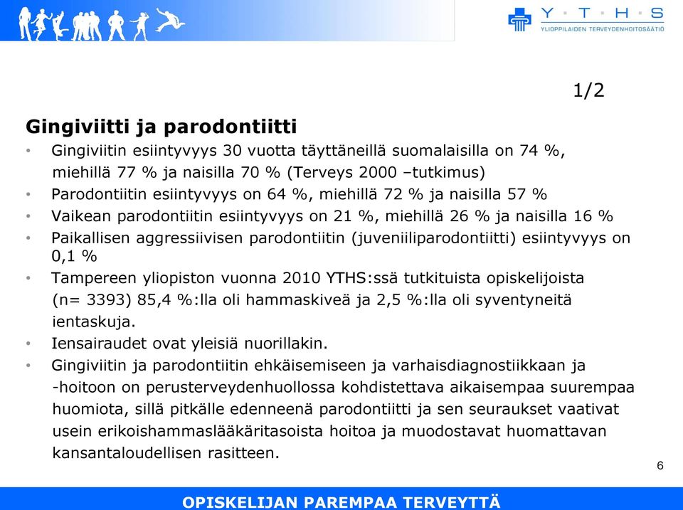 Tampereen yliopiston vuonna 2010 YTHS:ssä tutkituista opiskelijoista (n= 3393) 85,4 %:lla oli hammaskiveä ja 2,5 %:lla oli syventyneitä ientaskuja. Iensairaudet ovat yleisiä nuorillakin.