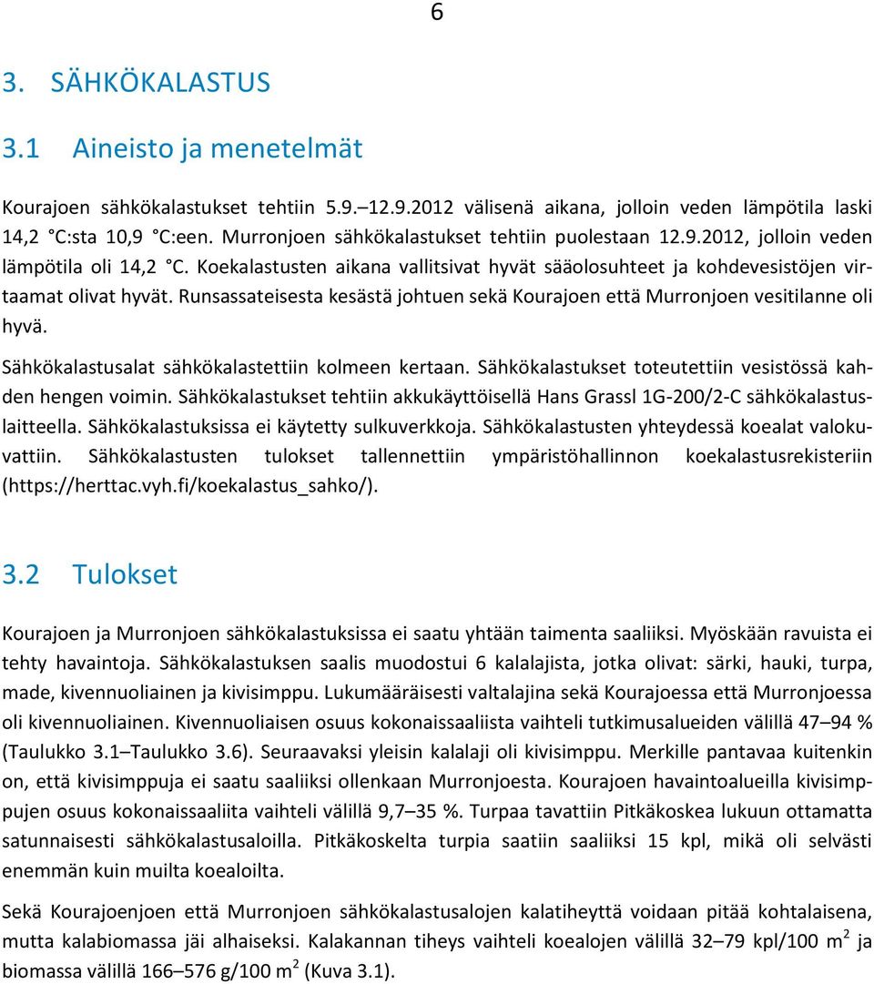 Runsassateisesta kesästä johtuen sekä Kourajoen että Murronjoen vesitilanne oli hyvä. Sähkökalastusalat sähkökalastettiin kolmeen kertaan.