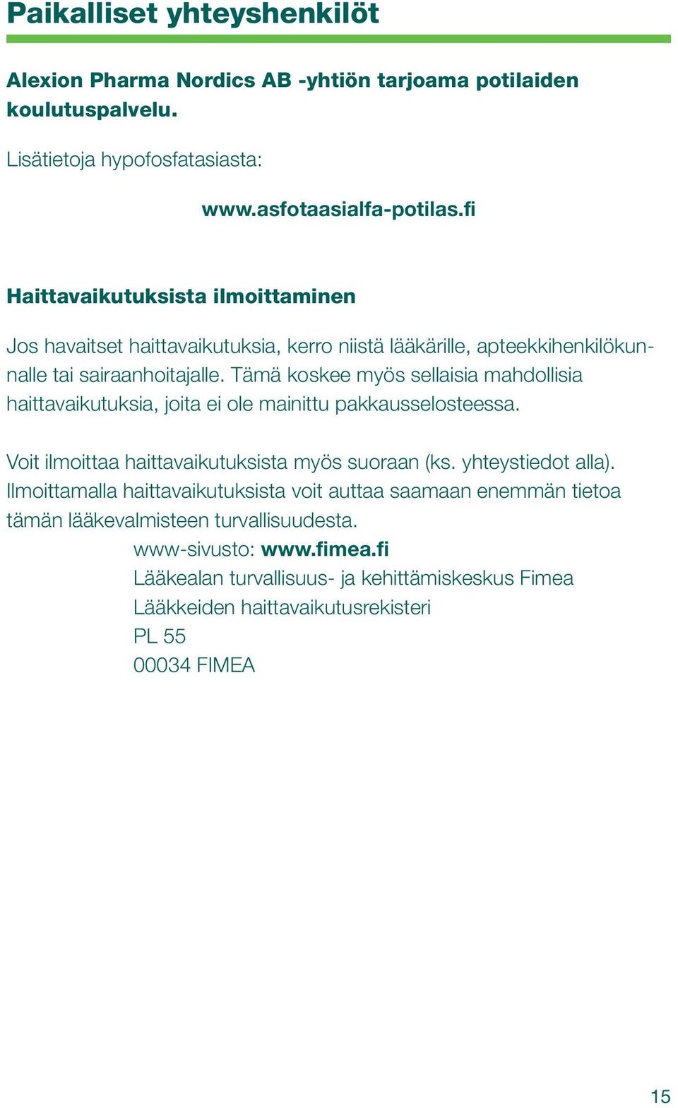 Tämä koskee myös sellaisia mahdollisia haittavaikutuksia, joita ei ole mainittu pakkausselosteessa. Voit ilmoittaa haittavaikutuksista myös suoraan (ks. yhteystiedot alla).