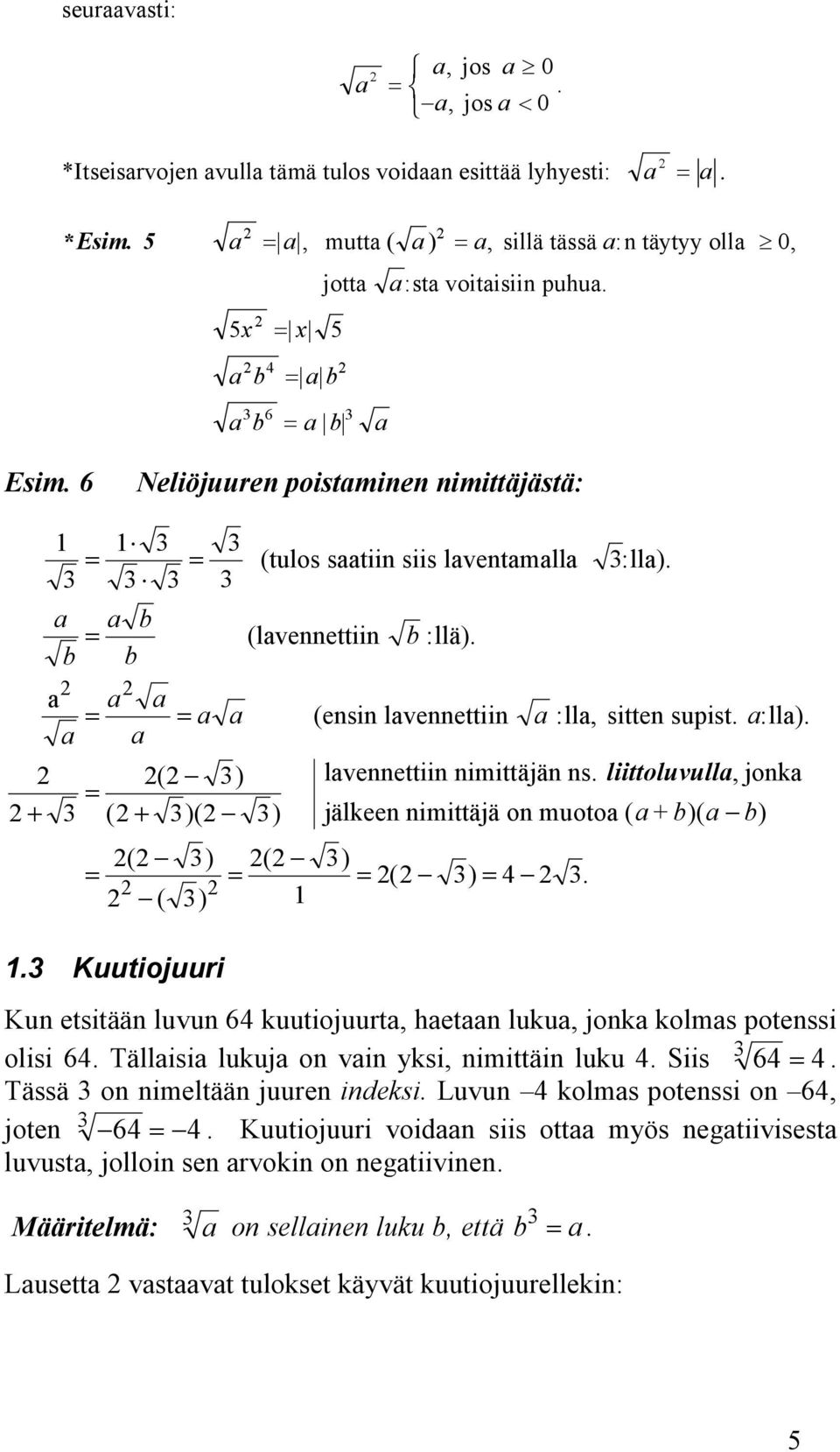 a b = = a b = b :lla) a a a = = a a (ensin lavennettiin a :lla, sitten supist a:lla) a a ( ) lavennettiin nimittäjän ns, jonka = + ( + )( ) jälkeen nimittäjä on muotoa ( a + b)( a b) ( ) = = ( )