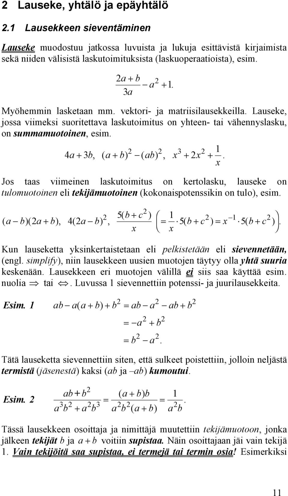 kertolasku, lauseke on tulomuotoinen eli (kokonaispotenssikin on tulo), esim 5( b+ c ) ( a b)( a+ b), ( a b), = ( b + c ) = x ( b + 4 5 5 c ) x x Kun lauseketta yksinkertaistetaan eli pelkistetään