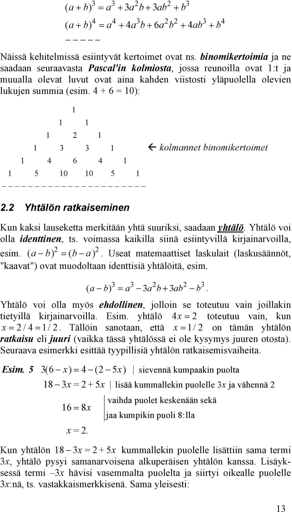 merkitään yhtä suuriksi, saadaan Yhtälö voi olla $, ts voimassa kaikilla siinä esiintyvillä kirjainarvoilla, esim ( a b) = ( b a) Useat matemaattiset laskulait (laskusäännöt, "kaavat") ovat