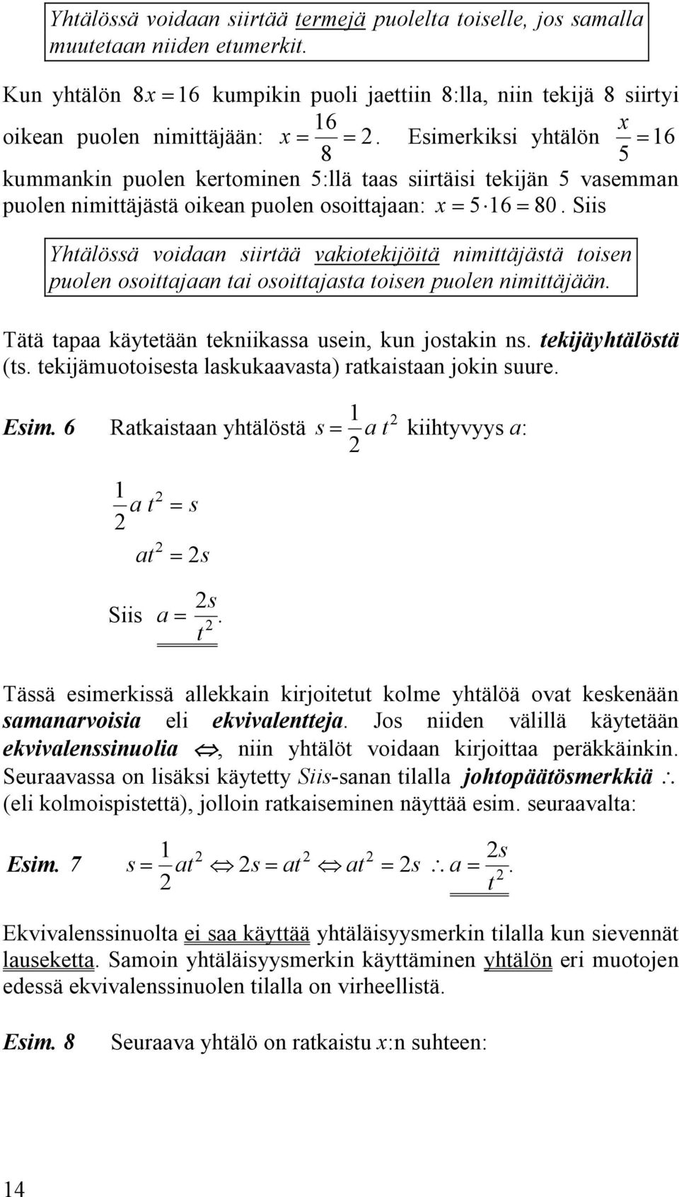 nimittäjästä toisen puolen osoittajaan tai osoittajasta toisen puolen nimittäjään Tätä tapaa käytetään tekniikassa usein, kun jostakin ns (ts tekijämuotoisesta laskukaavasta) ratkaistaan jokin suure