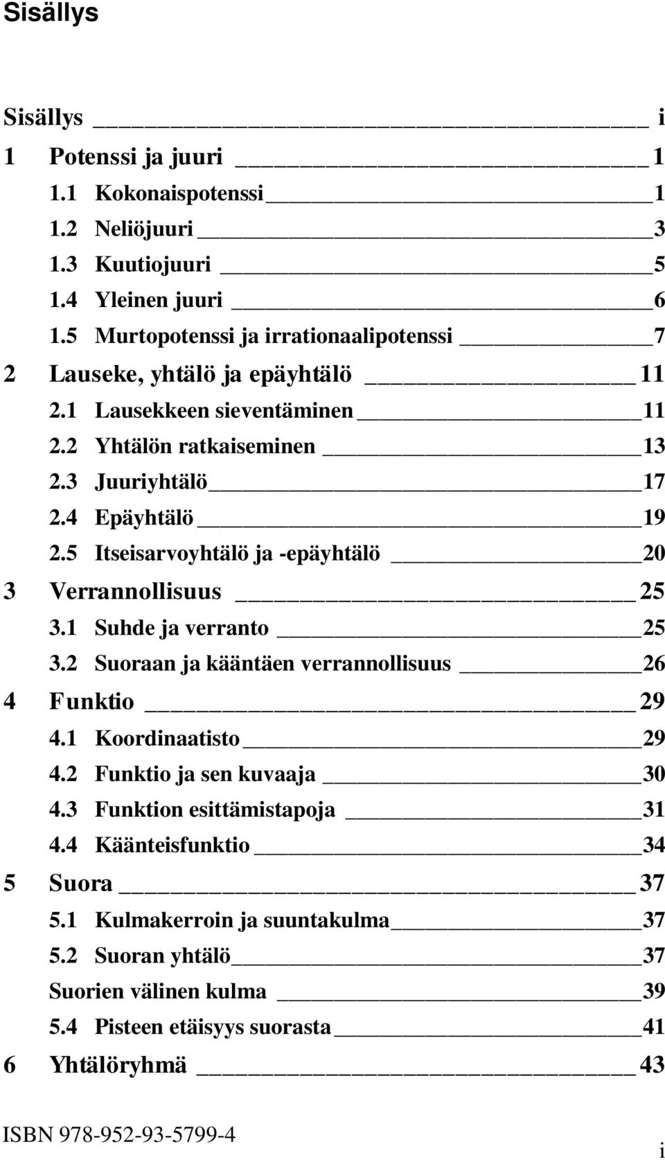 ja verranto 5 Suoraan ja kääntäen verrannollisuus 6 4 Funktio 9 4 Koordinaatisto 9 4 Funktio ja sen kuvaaja 0 4 Funktion esittämistapoja 44