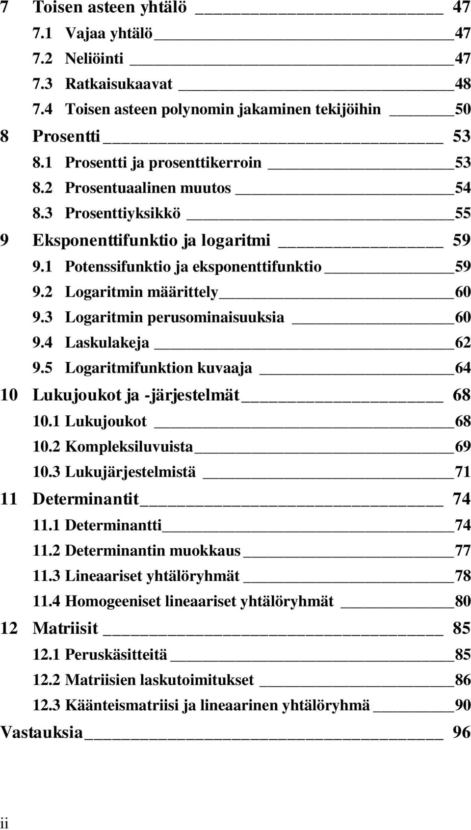 Laskulakeja 6 95 Logaritmifunktion kuvaaja 64 0 Lukujoukot ja -järjestelmät 68 0 Lukujoukot 68 0 Kompleksiluvuista 69 0 Lukujärjestelmistä 7 Determinantit 74 Determinantti 74 Determinantin