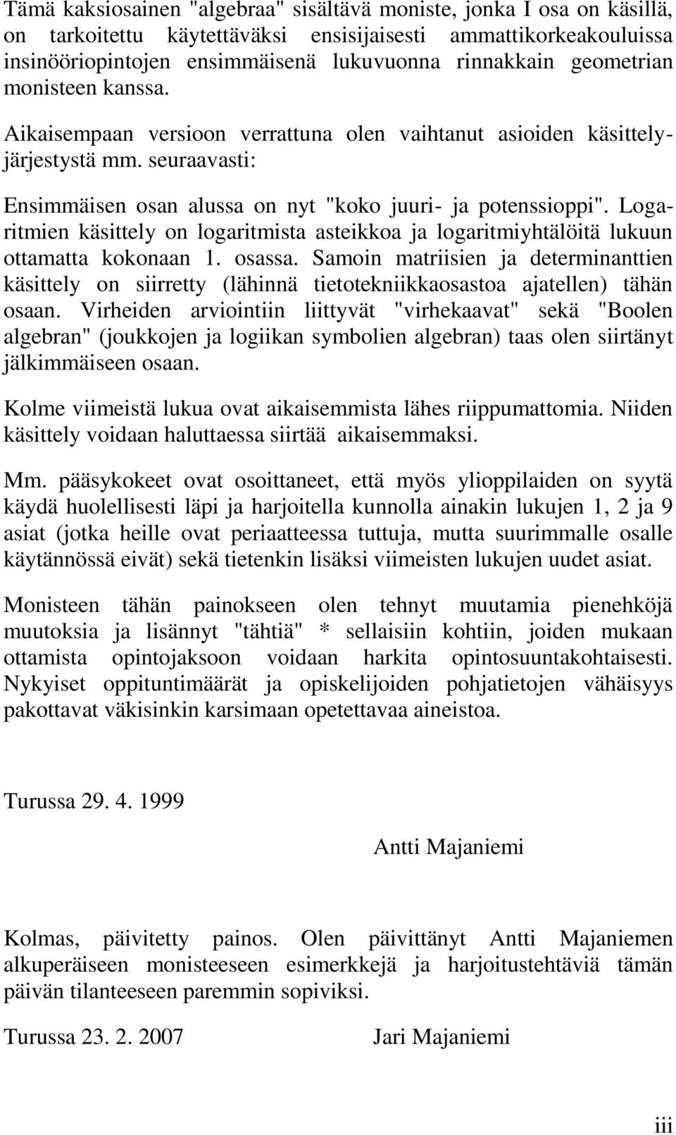 käsittely on logaritmista asteikkoa ja logaritmiyhtälöitä lukuun ottamatta kokonaan osassa Samoin matriisien ja determinanttien käsittely on siirretty (lähinnä tietotekniikkaosastoa ajatellen) tähän