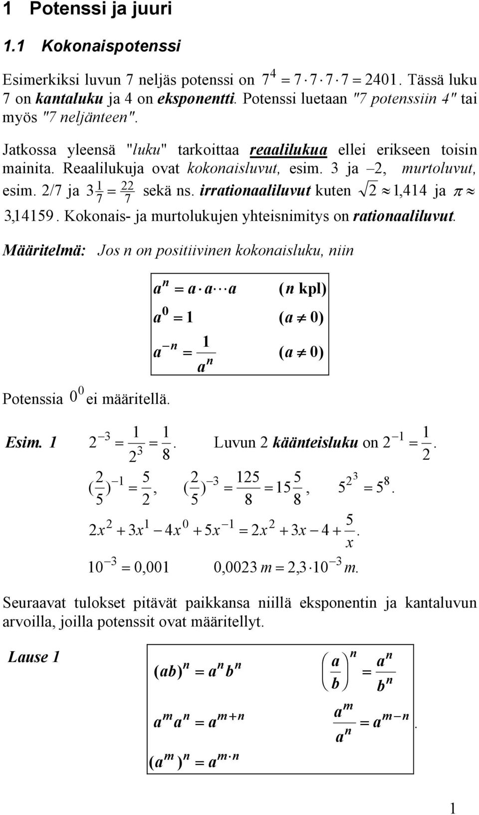 yhteisnimitys on Jos n on positiivinen kokonaisluku, niin = ( kpl) 0 Potenssia 0 0 ei määritellä = ( 0) = ( 0) = = Luvun on = 8 5 5 5 5 8 ( ) =, ( ) = =, 5 = 5 5 5 8 8 0 5 x +