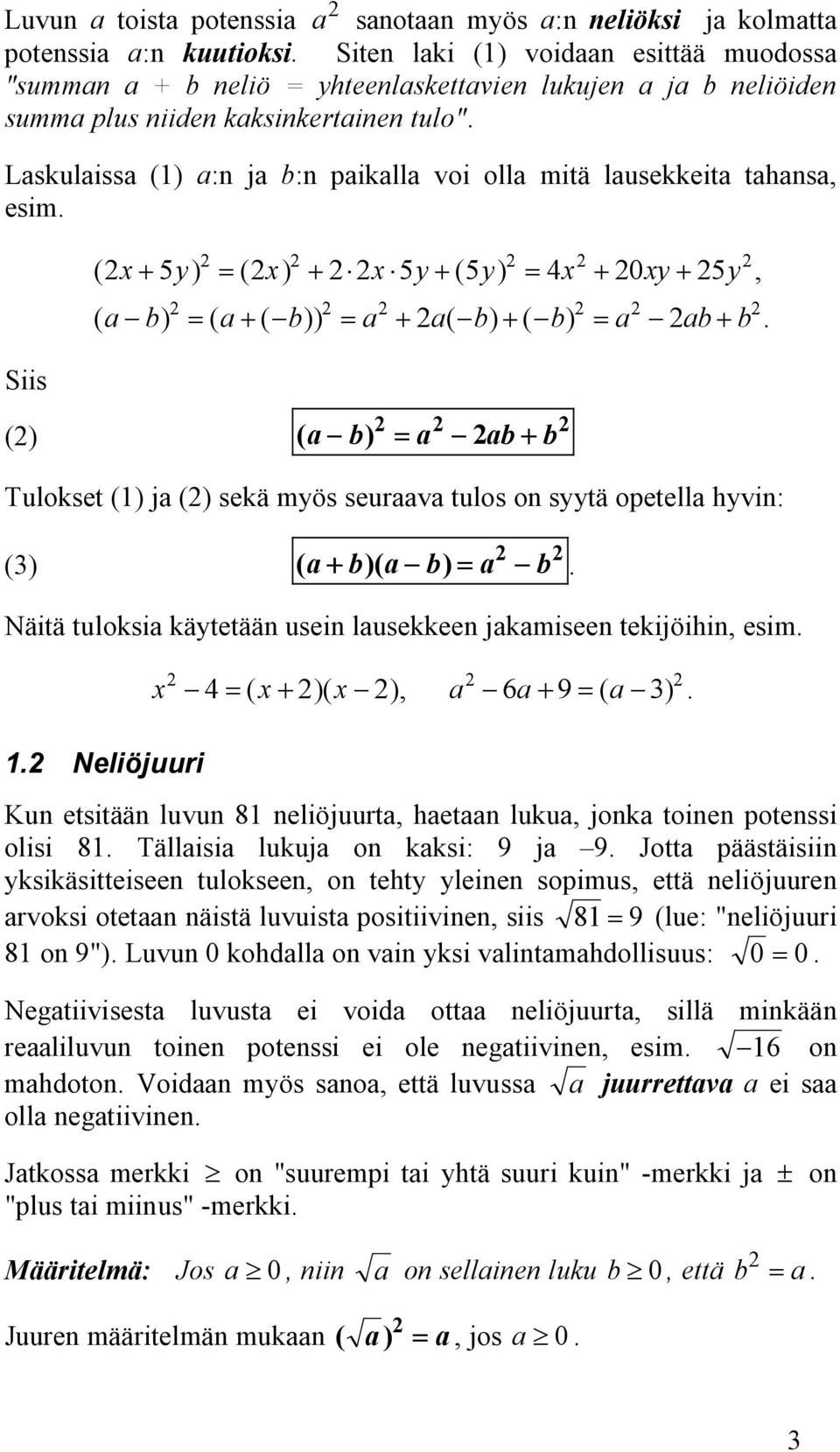 ( ) = + Tulokset () ja () sekä myös seuraava tulos on syytä opetella hyvin: () ( + )( ) = Näitä tuloksia käytetään usein lausekkeen jakamiseen tekijöihin, esim x 4= ( x+ )( x ), a 6a+ 9= ( a ) Kun