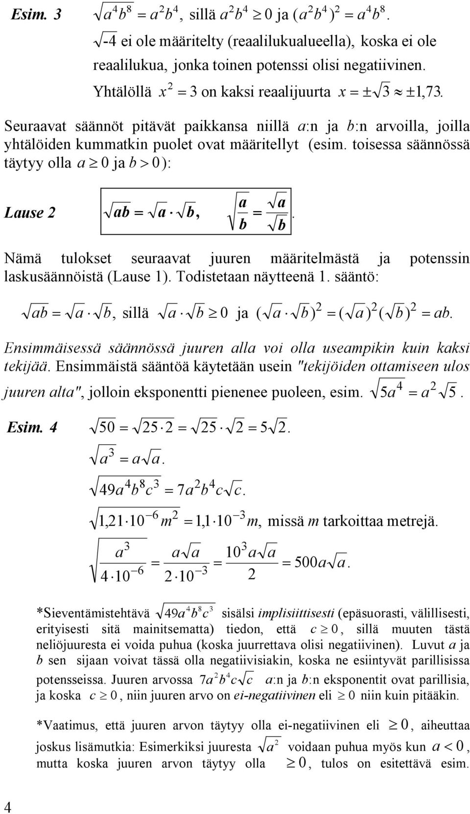 seuraavat juuren määritelmästä ja potenssin laskusäännöistä (Lause ) Todistetaan näytteenä sääntö: ab= a b, sillä a b 0 ja ( a b) = ( a ) ( b) = ab Ensimmäisessä säännössä juuren alla voi olla