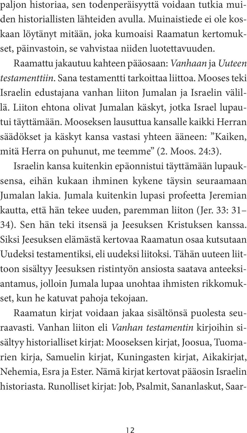 Sana testamentti tarkoittaa liittoa. Mooses teki Israelin edustajana vanhan liiton Jumalan ja Israelin välillä. Liiton ehtona olivat Jumalan käskyt, jotka Israel lupautui täyttämään.