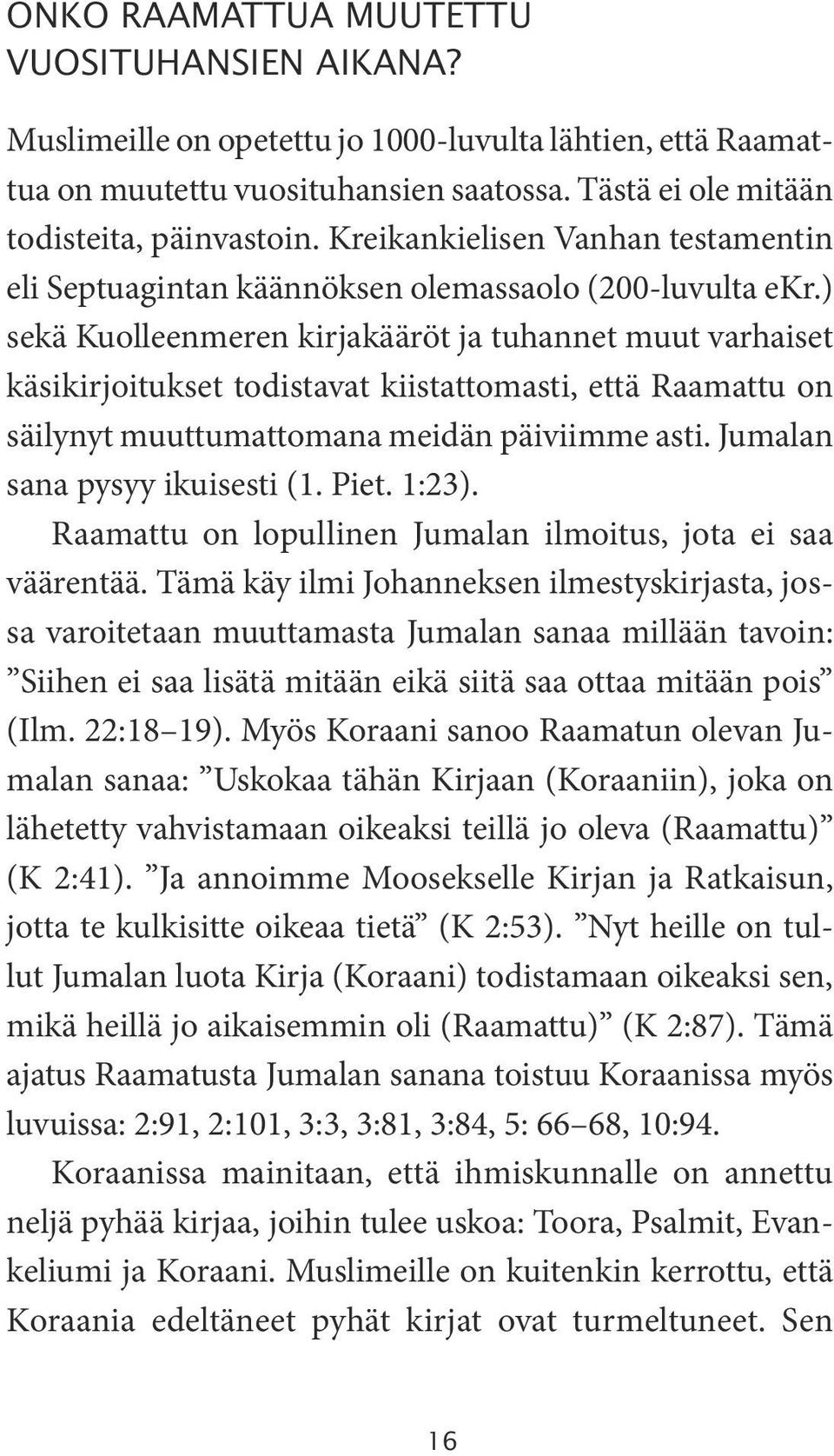 ) sekä Kuolleenmeren kirjakääröt ja tuhannet muut varhaiset käsikirjoitukset todistavat kiistattomasti, että Raamattu on säilynyt muuttumattomana meidän päiviimme asti.