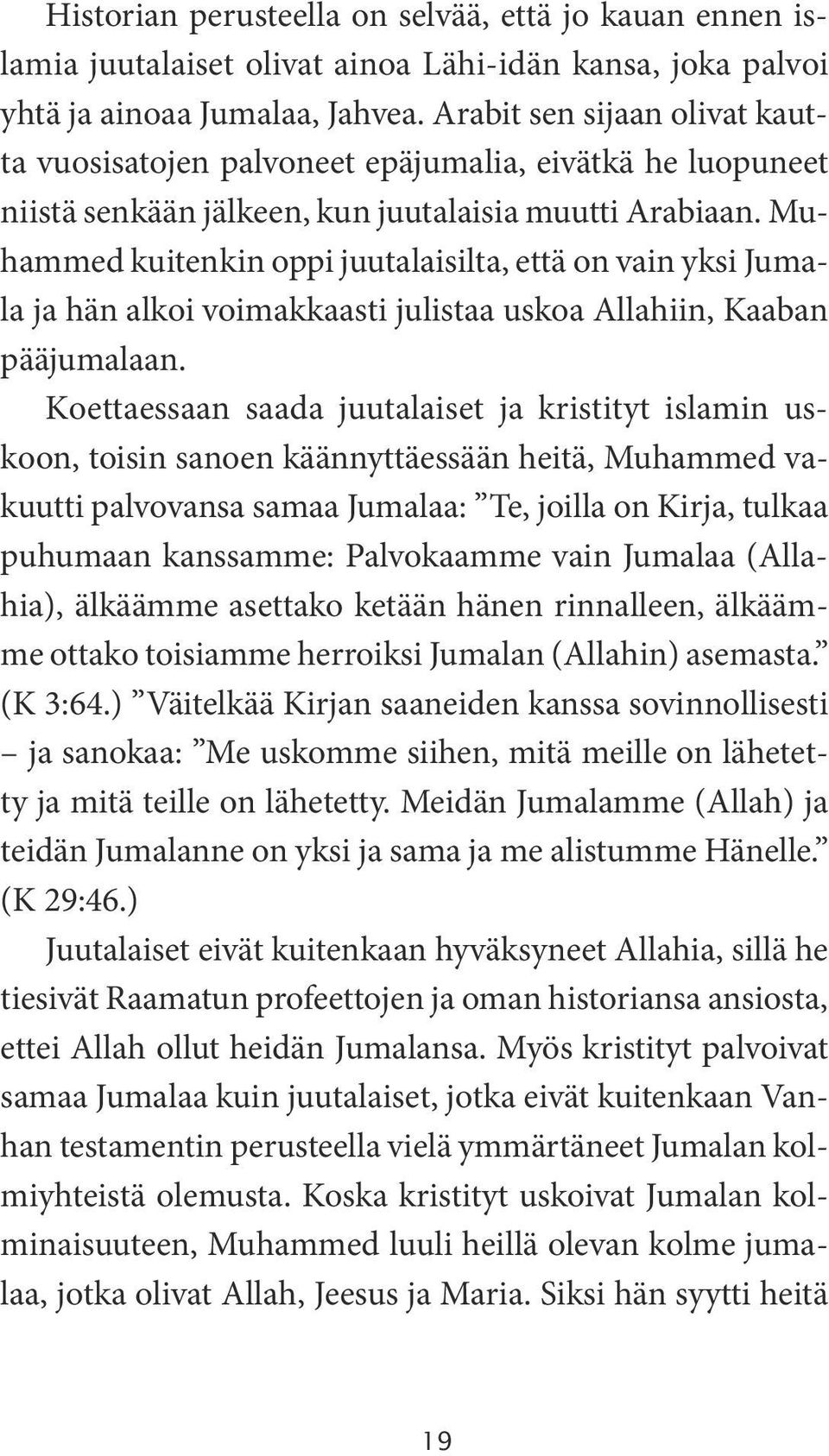 Muhammed kuitenkin oppi juutalaisilta, että on vain yksi Jumala ja hän alkoi voimakkaasti julistaa uskoa Allahiin, Kaaban pääjumalaan.