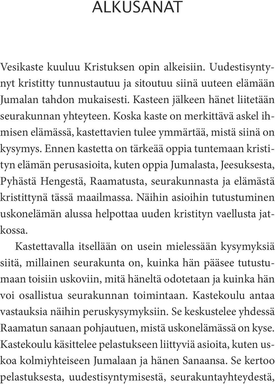 Ennen kastetta on tärkeää oppia tuntemaan kristityn elämän perusasioita, kuten oppia Jumalasta, Jeesuksesta, Pyhästä Hengestä, Raamatusta, seurakunnasta ja elämästä kristittynä tässä maailmassa.