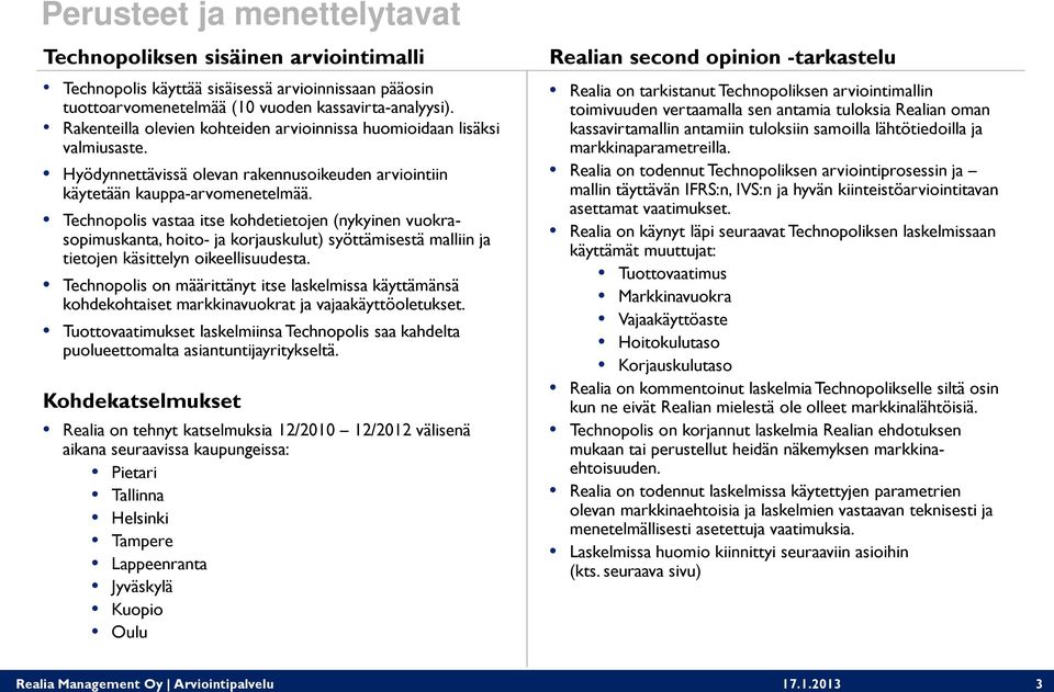 Technopolis vastaa itse kohdetietojen (nykyinen vuokrasopimuskanta, hoito- ja korjauskulut) syöttämisestä malliin ja tietojen käsittelyn oikeellisuudesta.