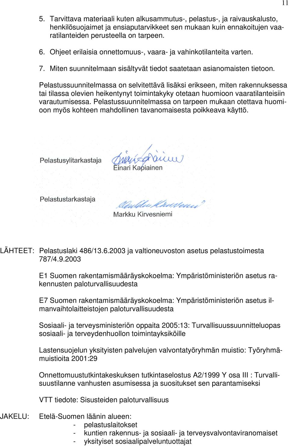 Pelastussuunnitelmassa on selvitettävä lisäksi erikseen, miten rakennuksessa tai tilassa olevien heikentynyt toimintakyky otetaan huomioon vaaratilanteisiin varautumisessa.