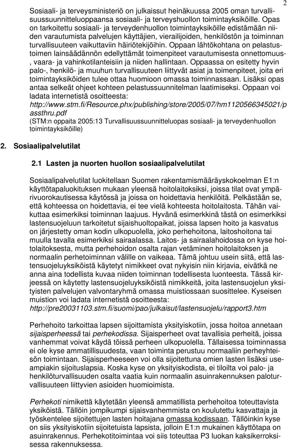 häiriötekijöihin. Oppaan lähtökohtana on pelastustoimen lainsäädännön edellyttämät toimenpiteet varautumisesta onnettomuus-, vaara- ja vahinkotilanteisiin ja niiden hallintaan.