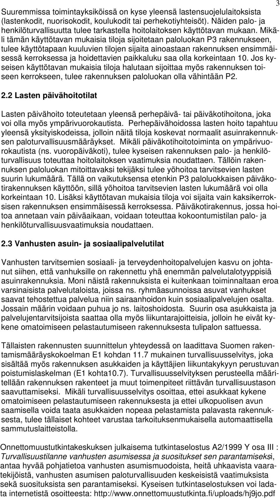 Mikäli tämän käyttötavan mukaisia tiloja sijoitetaan paloluokan P3 rakennukseen, tulee käyttötapaan kuuluvien tilojen sijaita ainoastaan rakennuksen ensimmäisessä kerroksessa ja hoidettavien