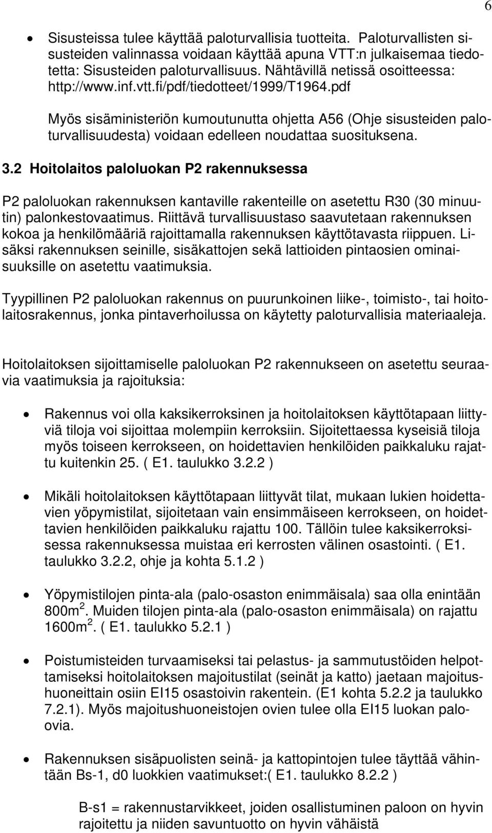 pdf Myös sisäministeriön kumoutunutta ohjetta A56 (Ohje sisusteiden paloturvallisuudesta) voidaan edelleen noudattaa suosituksena. 3.