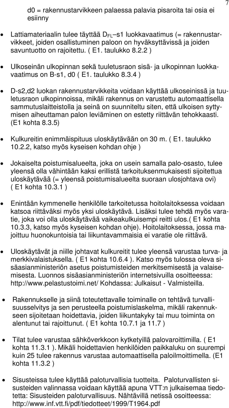 4 ) D-s2,d2 luokan rakennustarvikkeita voidaan käyttää ulkoseinissä ja tuuletusraon ulkopinnoissa, mikäli rakennus on varustettu automaattisella sammutuslaitteistolla ja seinä on suunniteltu siten,
