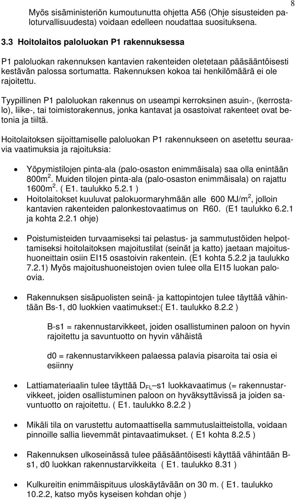 Tyypillinen P1 paloluokan rakennus on useampi kerroksinen asuin-, (kerrostalo), liike-, tai toimistorakennus, jonka kantavat ja osastoivat rakenteet ovat betonia ja tiiltä.
