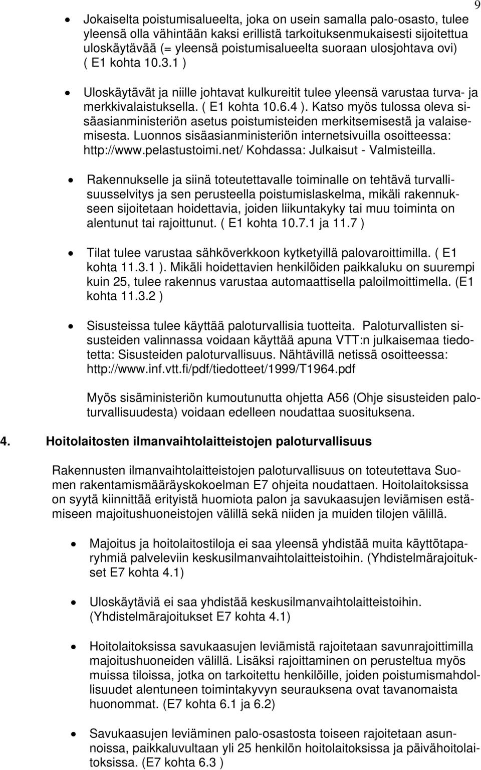 Katso myös tulossa oleva sisäasianministeriön asetus poistumisteiden merkitsemisestä ja valaisemisesta. Luonnos sisäasianministeriön internetsivuilla osoitteessa: http://www.pelastustoimi.