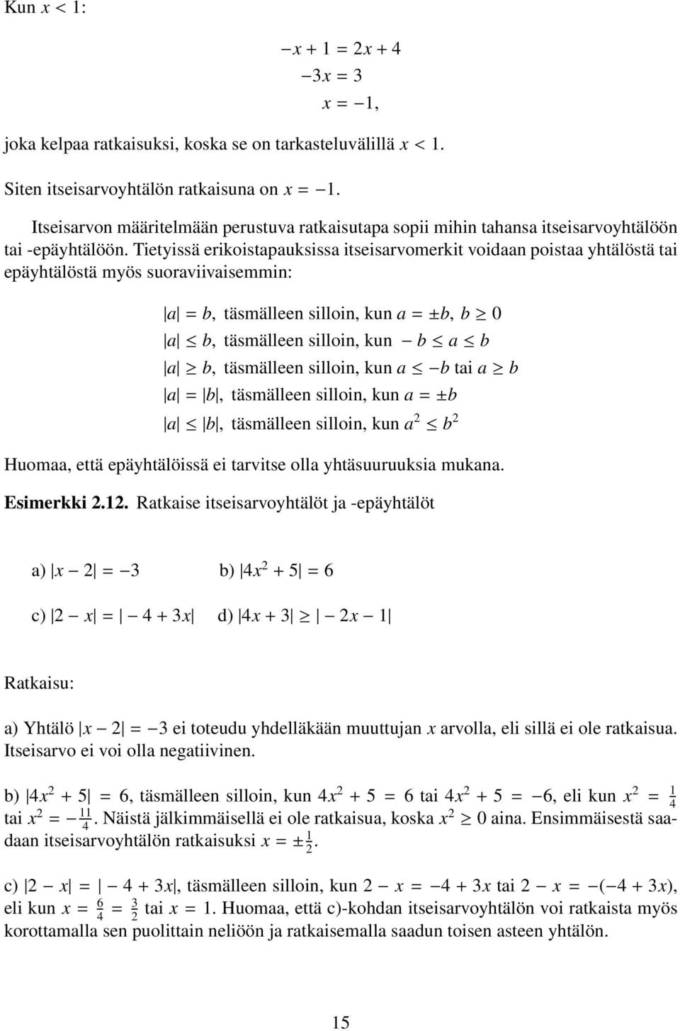 Tietyissä erikoistapauksissa itseisarvomerkit voidaan poistaa yhtälöstä tai epäyhtälöstä myös suoraviivaisemmin: a = b, täsmälleen silloin, kun a = ±b, b 0 a b, täsmälleen silloin, kun b a b a b,