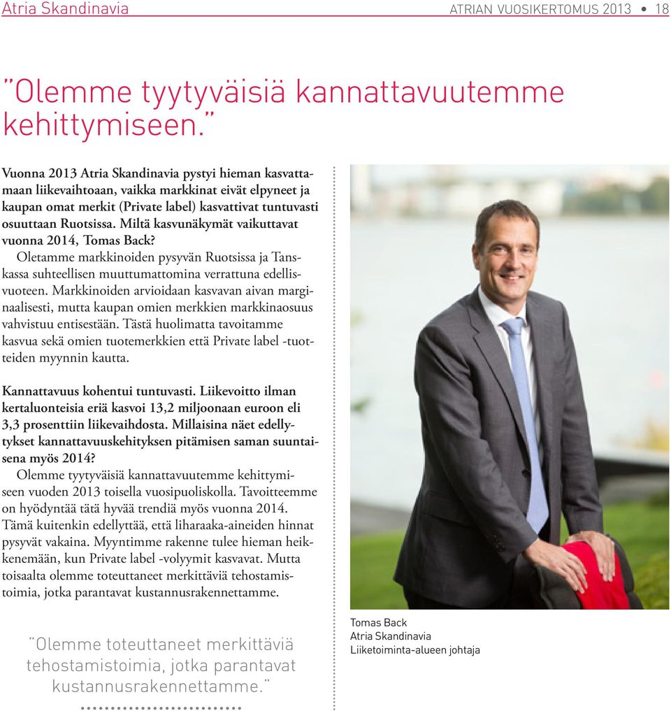 Miltä kasvunäkymät vaikuttavat vuonna 2014, Tomas Back? Oletamme markkinoiden pysyvän Ruotsissa ja Tanskassa suhteellisen muuttumattomina verrattuna edellisvuoteen.