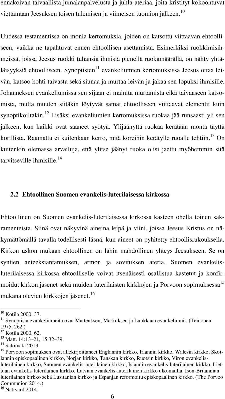 Esimerkiksi ruokkimisihmeissä, joissa Jeesus ruokki tuhansia ihmisiä pienellä ruokamäärällä, on nähty yhtäläisyyksiä ehtoolliseen.
