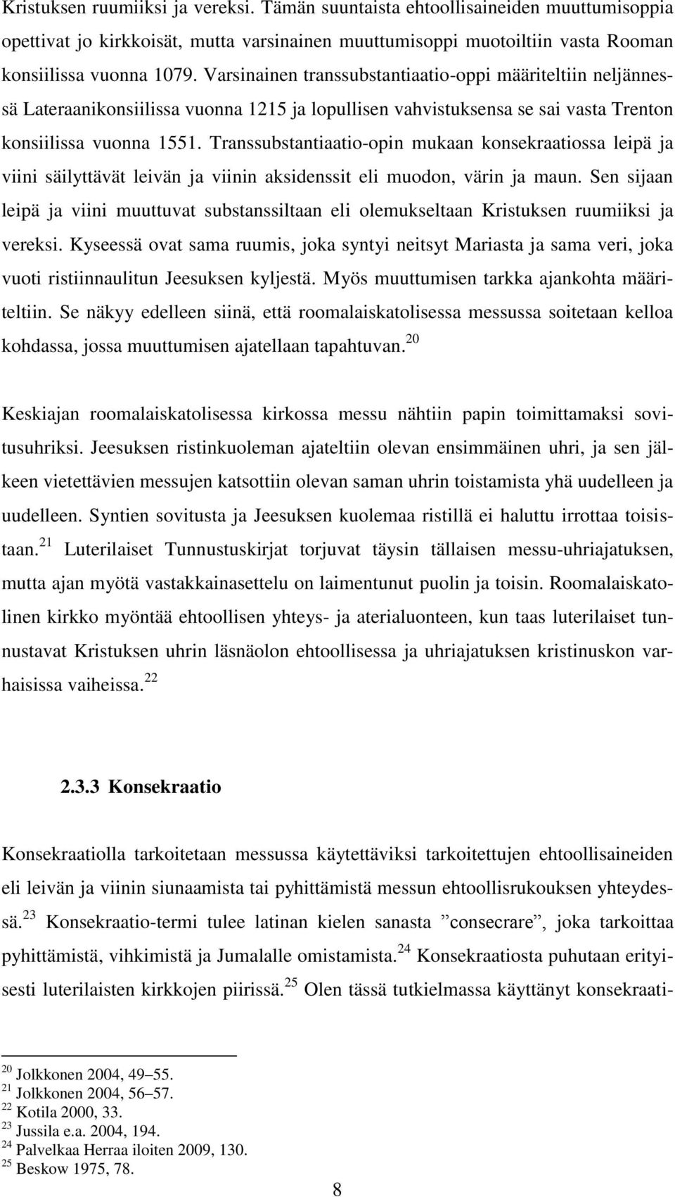 Transsubstantiaatio-opin mukaan konsekraatiossa leipä ja viini säilyttävät leivän ja viinin aksidenssit eli muodon, värin ja maun.