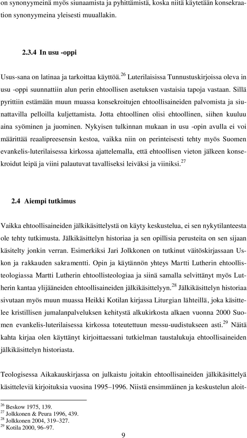 Sillä pyrittiin estämään muun muassa konsekroitujen ehtoollisaineiden palvomista ja siunattavilla pelloilla kuljettamista. Jotta ehtoollinen olisi ehtoollinen, siihen kuuluu aina syöminen ja juominen.