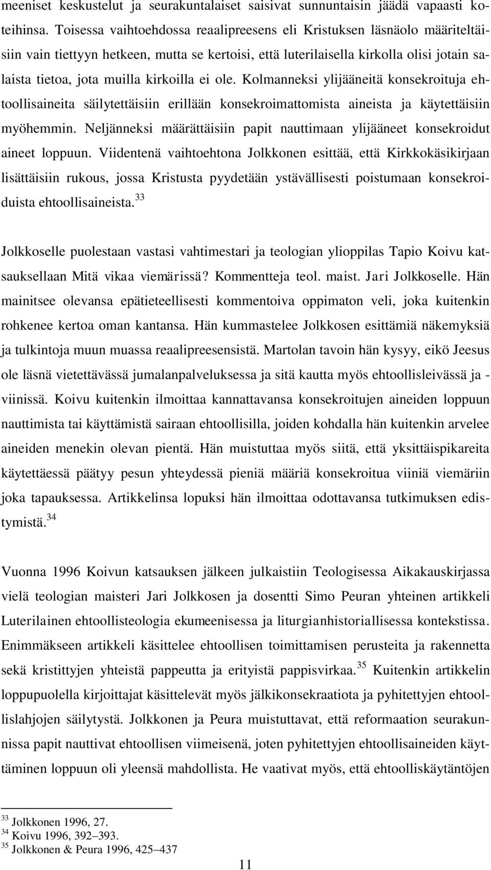 kirkoilla ei ole. Kolmanneksi ylijääneitä konsekroituja ehtoollisaineita säilytettäisiin erillään konsekroimattomista aineista ja käytettäisiin myöhemmin.