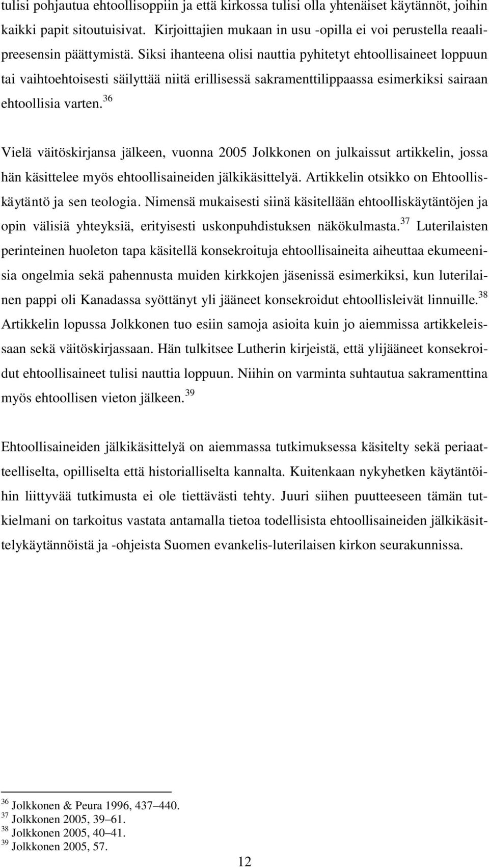 Siksi ihanteena olisi nauttia pyhitetyt ehtoollisaineet loppuun tai vaihtoehtoisesti säilyttää niitä erillisessä sakramenttilippaassa esimerkiksi sairaan ehtoollisia varten.