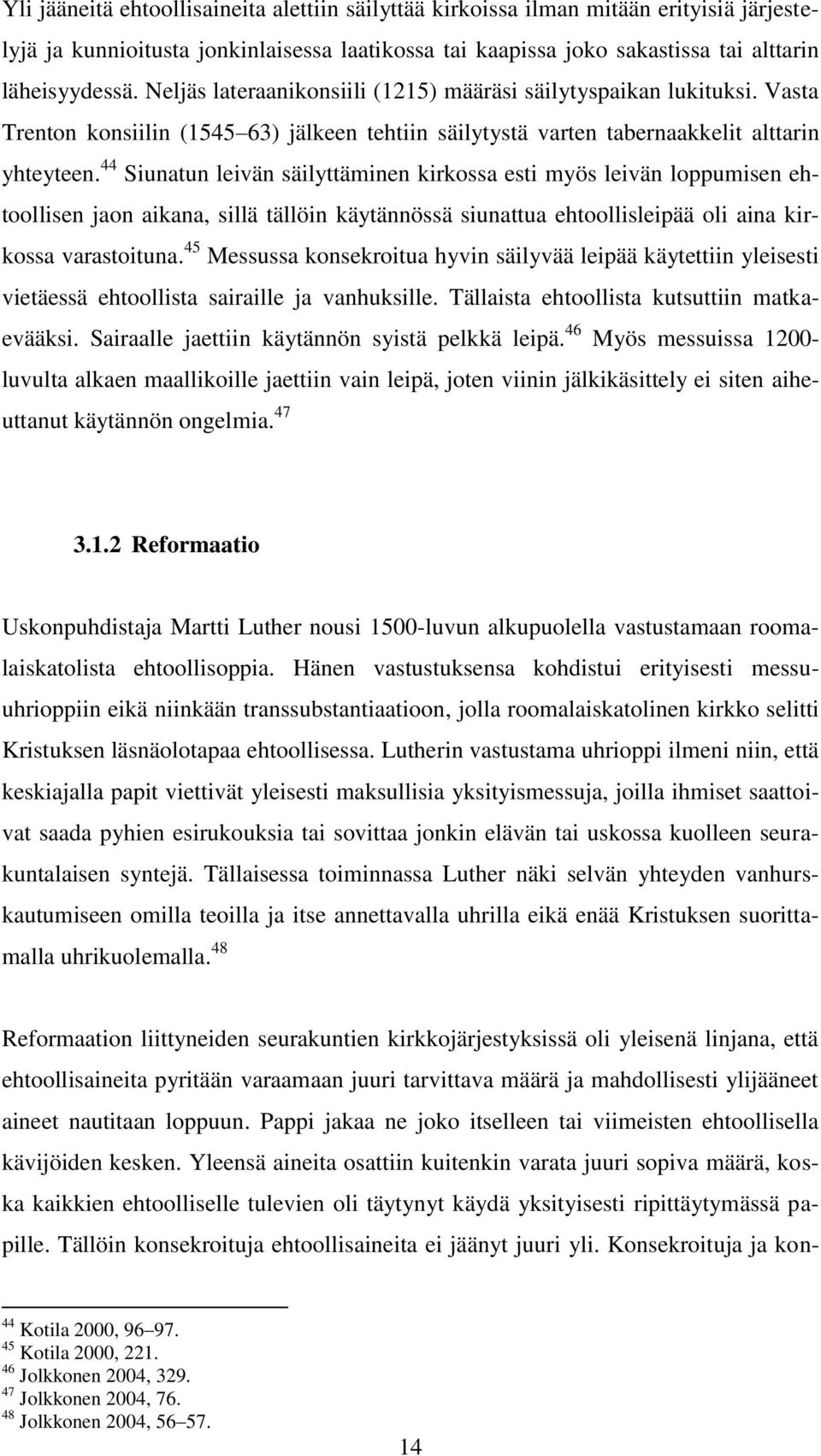 44 Siunatun leivän säilyttäminen kirkossa esti myös leivän loppumisen ehtoollisen jaon aikana, sillä tällöin käytännössä siunattua ehtoollisleipää oli aina kirkossa varastoituna.