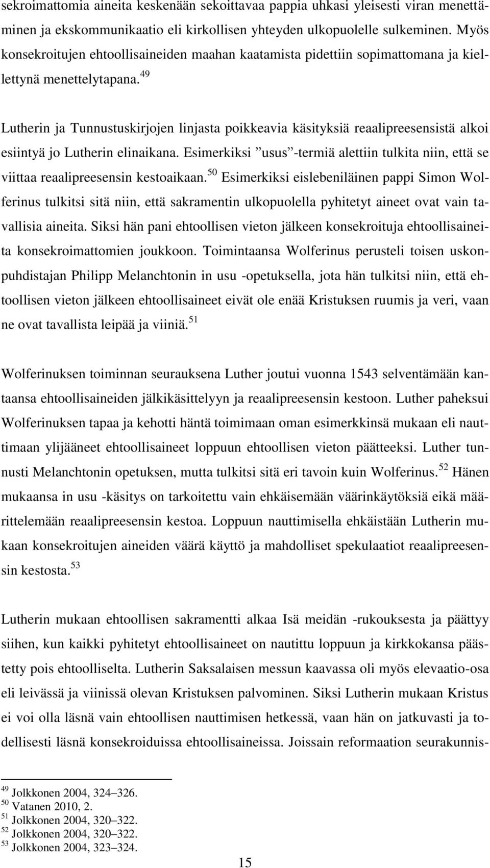 49 Lutherin ja Tunnustuskirjojen linjasta poikkeavia käsityksiä reaalipreesensistä alkoi esiintyä jo Lutherin elinaikana.